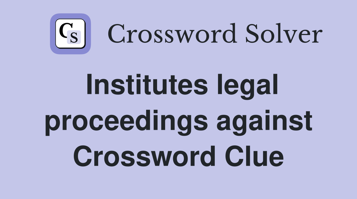 Institutes legal proceedings against Crossword Clue