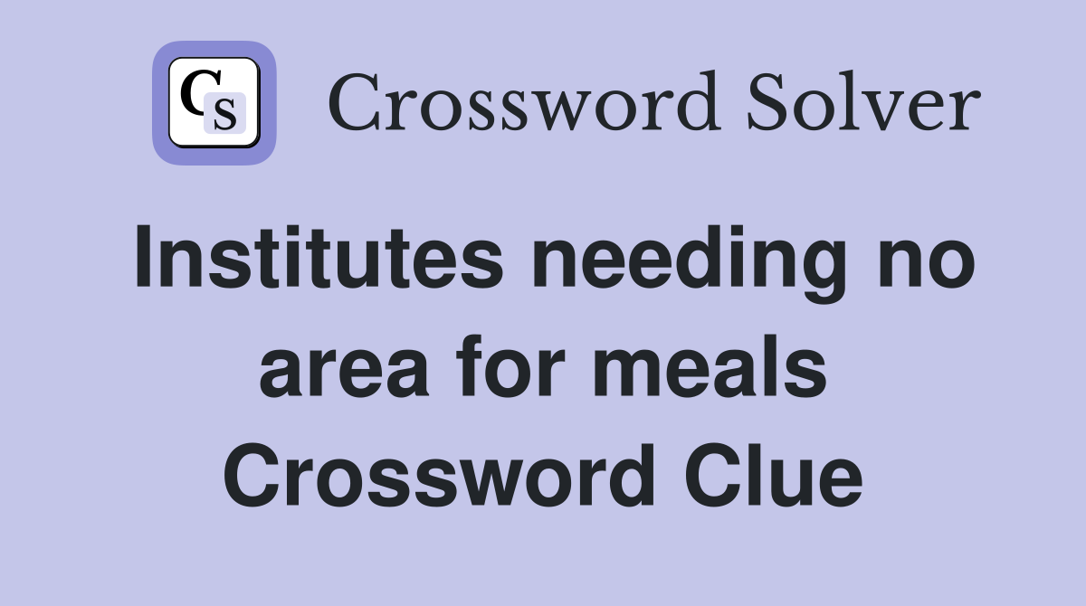 Institutes needing no area for meals Crossword Clue