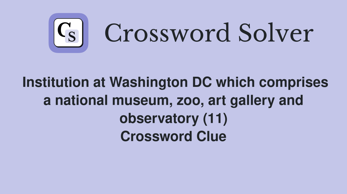 Institution at Washington DC which comprises a national museum, zoo, art gallery and observatory (11) Crossword Clue