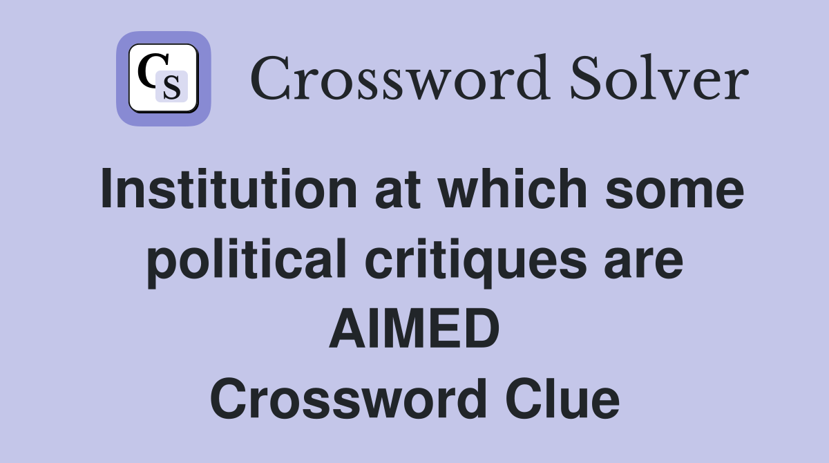 Institution at which some political critiques are AIMED Crossword Clue