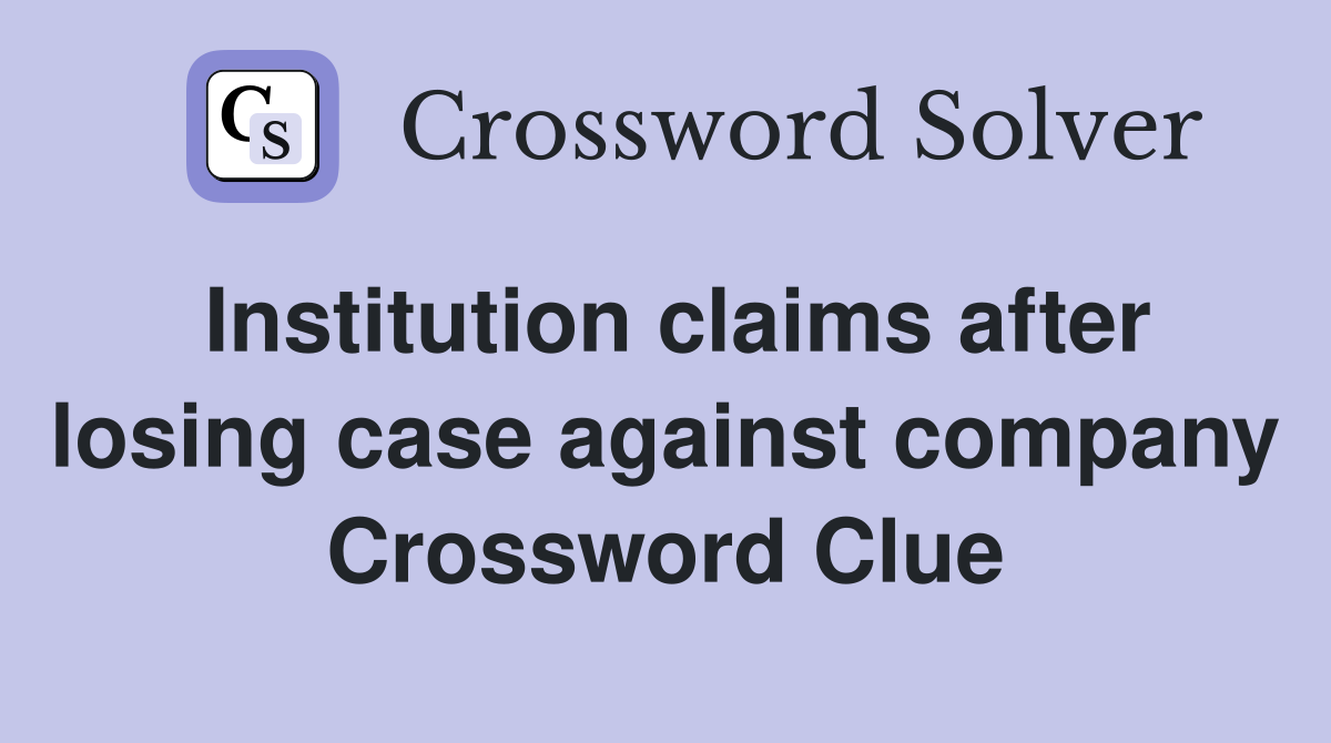 Institution claims after losing case against company Crossword Clue
