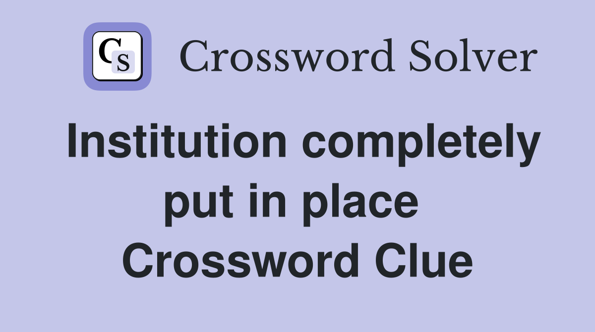 Institution completely put in place  Crossword Clue