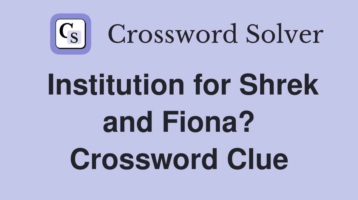 Institution for Shrek and Fiona? Crossword Clue