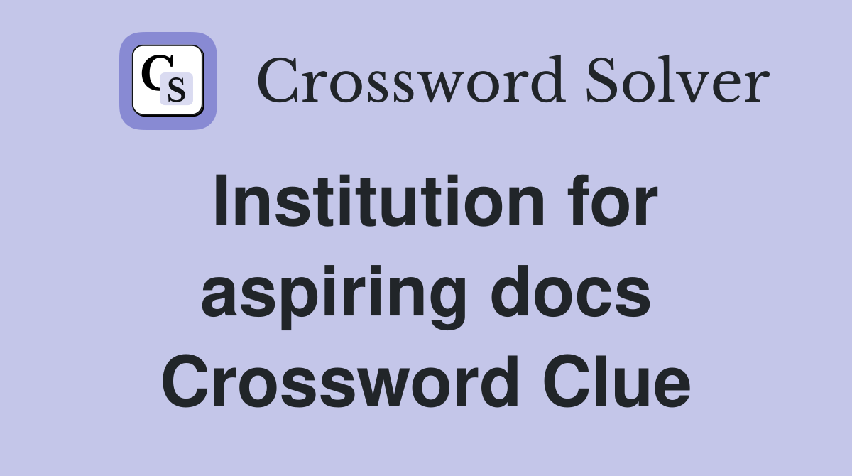 Institution for aspiring docs Crossword Clue