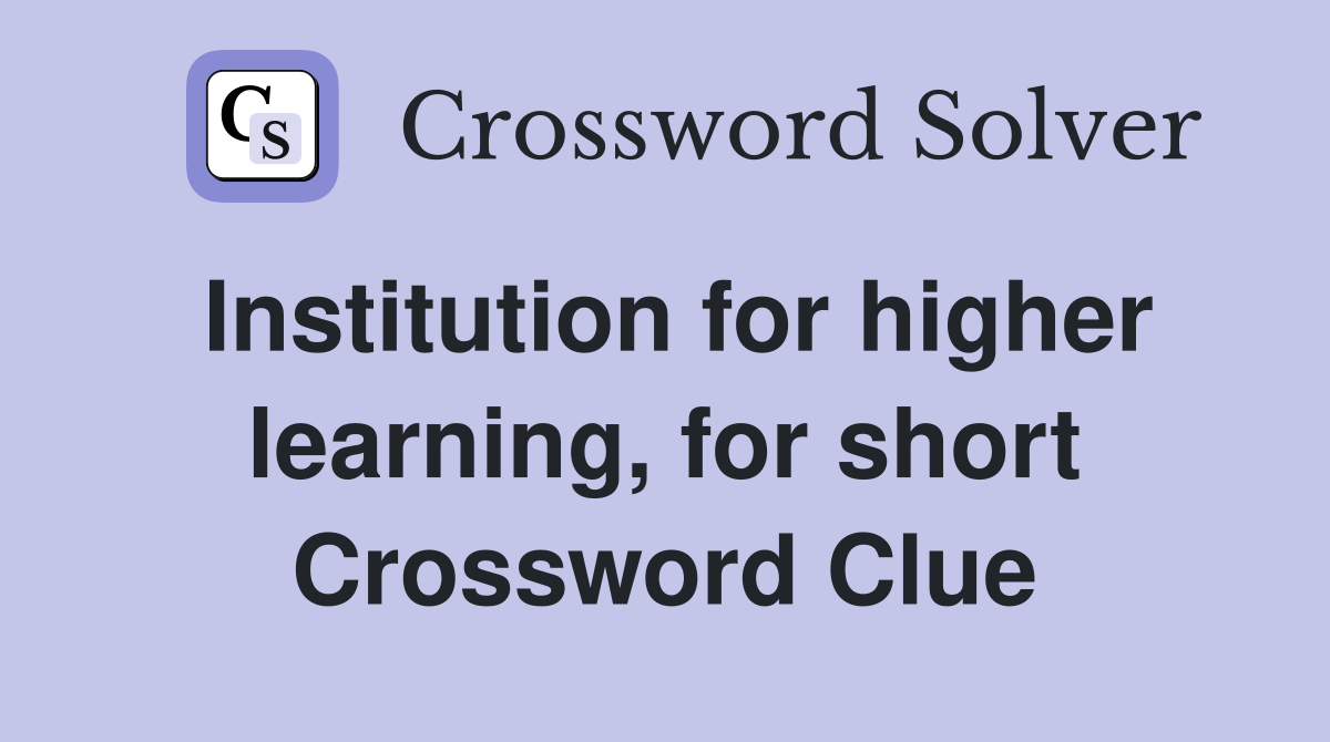 Institution for higher learning, for short Crossword Clue