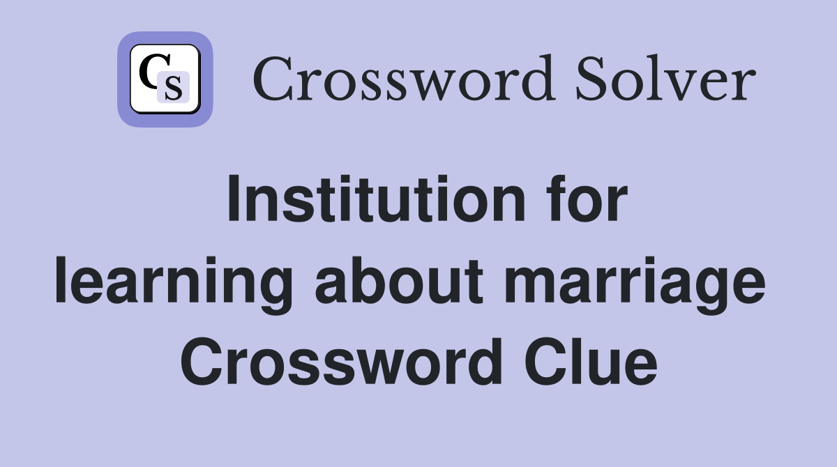 Institution for learning about marriage  Crossword Clue