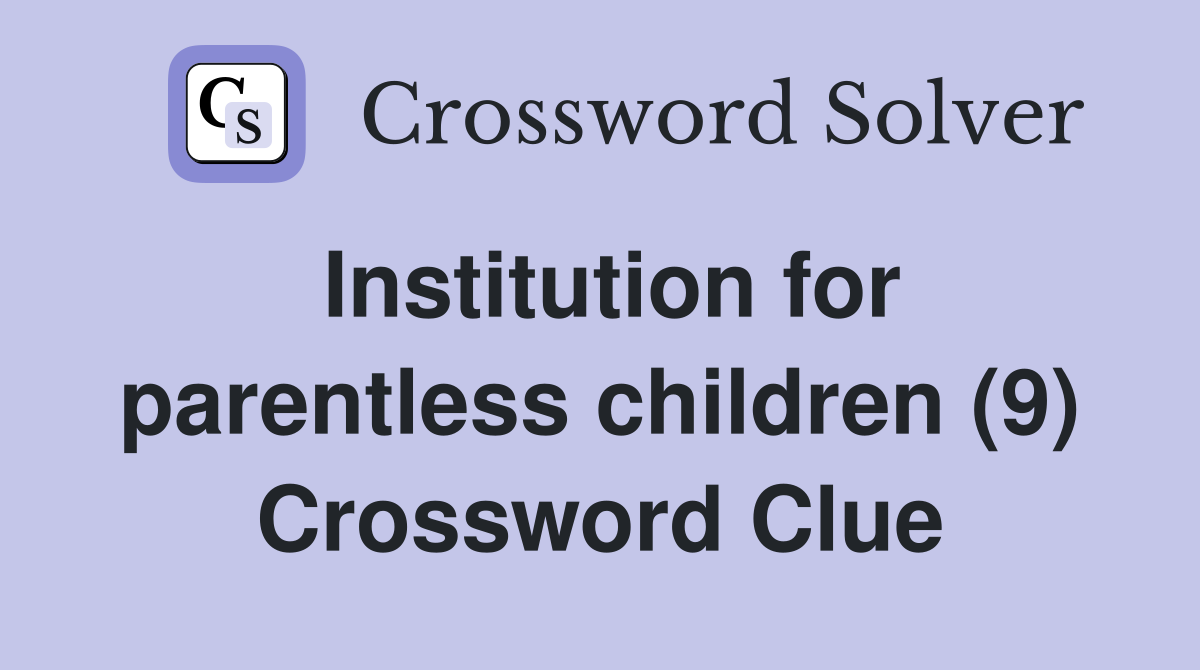 Institution for parentless children (9) Crossword Clue