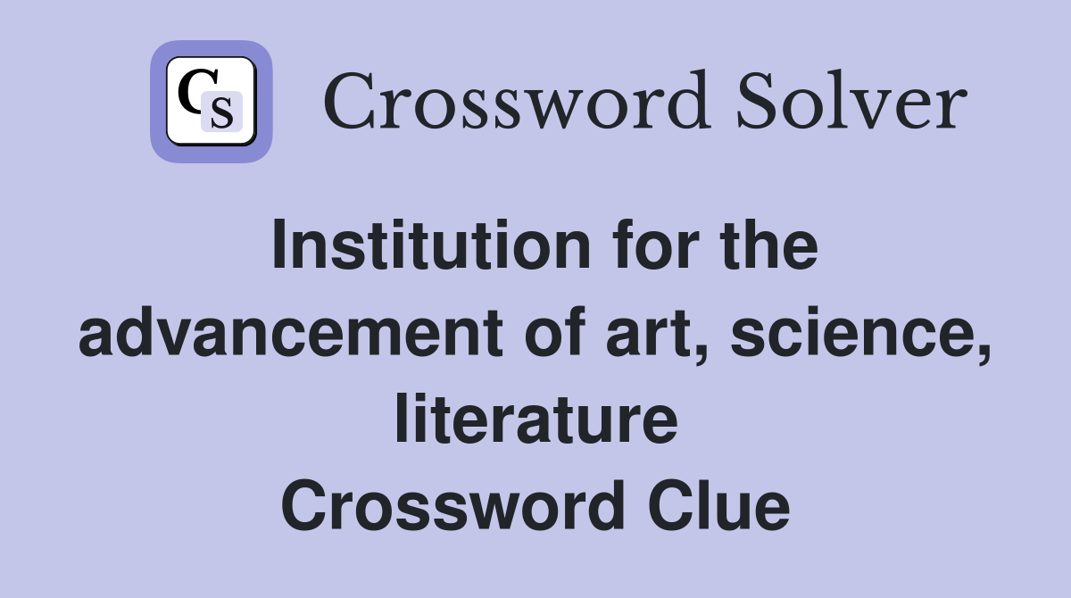 Institution for the advancement of art, science, literature Crossword Clue