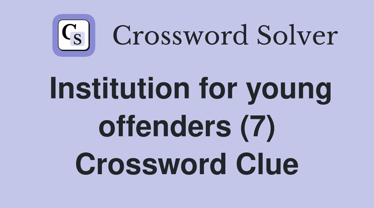 Institution for young offenders (7) Crossword Clue