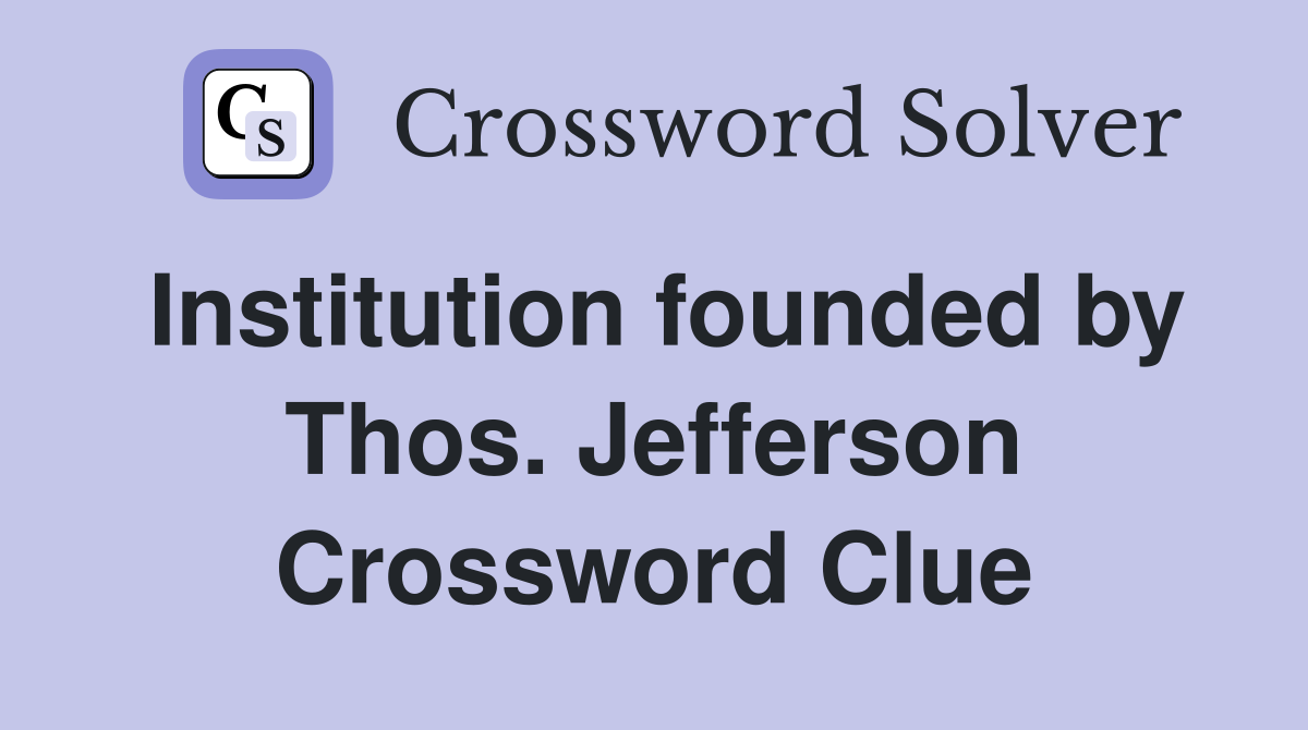 Institution founded by Thos. Jefferson Crossword Clue