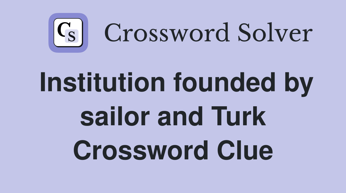 Institution founded by sailor and Turk Crossword Clue
