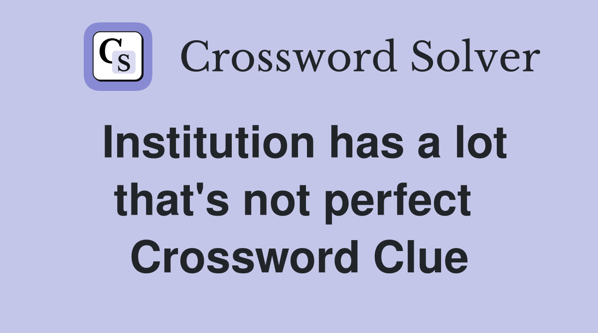 Institution has a lot that's not perfect  Crossword Clue