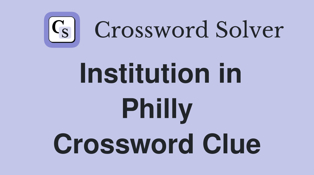 Institution in Philly Crossword Clue