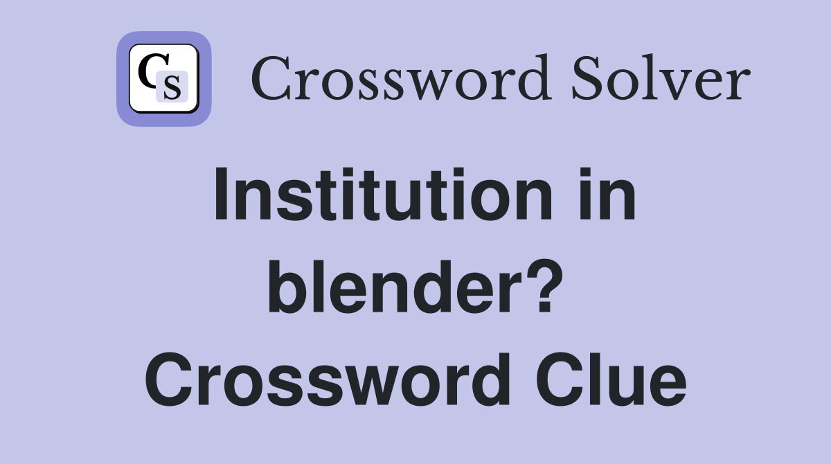 Institution in blender? Crossword Clue