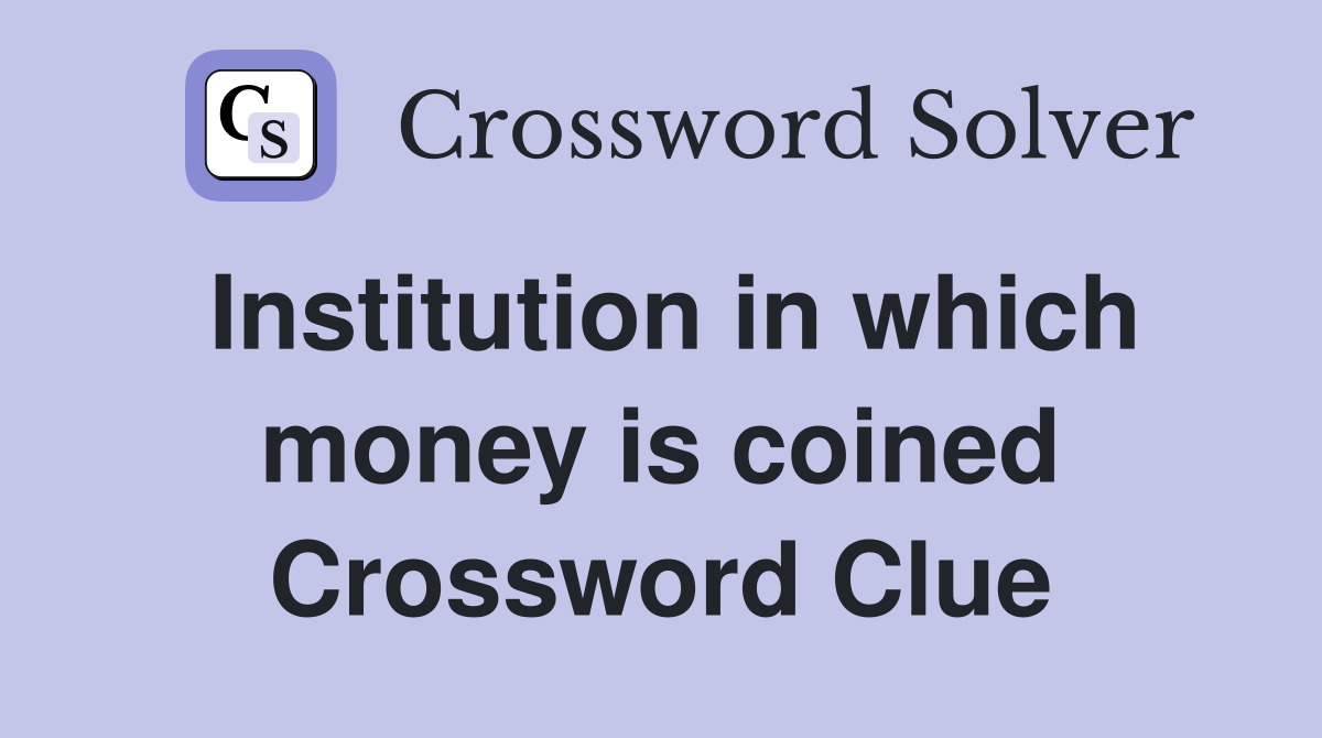 Institution in which money is coined Crossword Clue