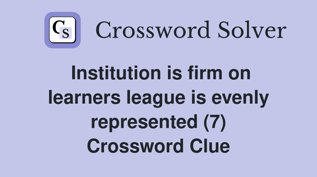 Institution is firm on learners league is evenly represented (7) Crossword Clue