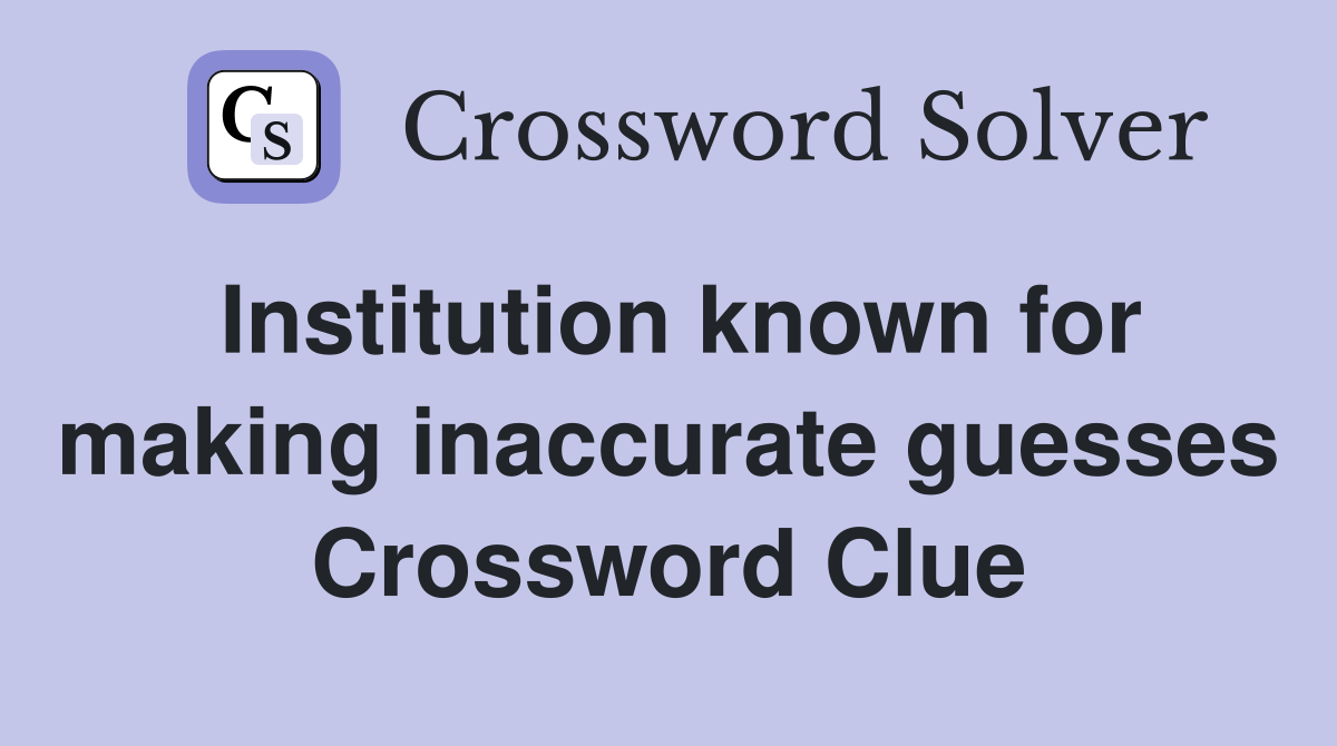 Institution known for making inaccurate guesses Crossword Clue