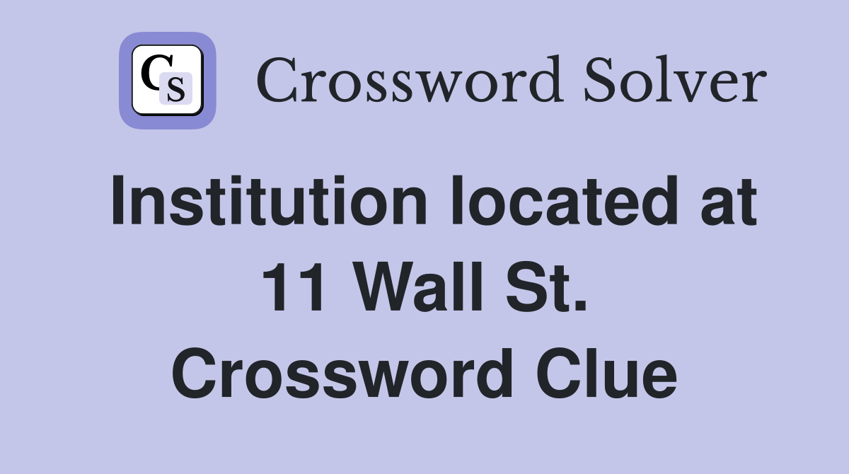 Institution located at 11 Wall St. Crossword Clue
