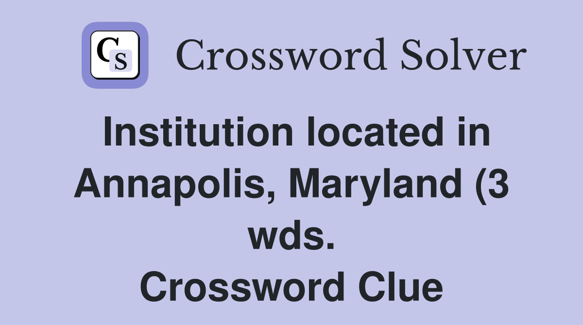 Institution located in Annapolis Maryland (3 wds ) Crossword Clue Institution located in Annapolis Maryland (3 wds ) Crossword Clue