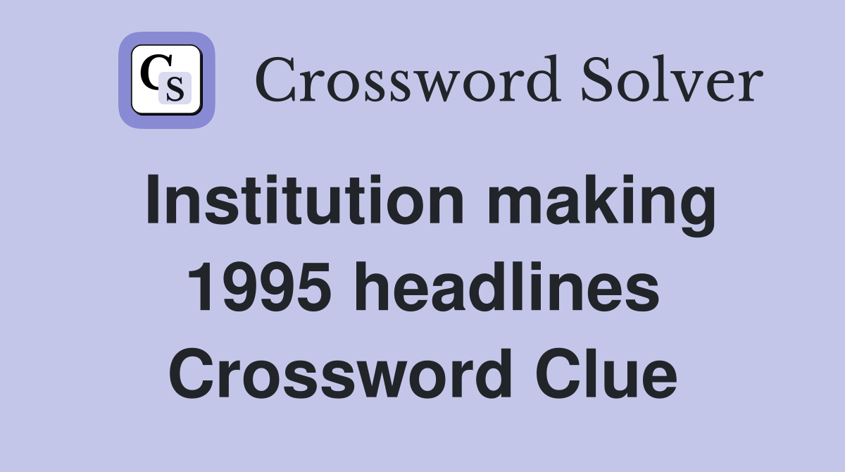 Institution making 1995 headlines Crossword Clue