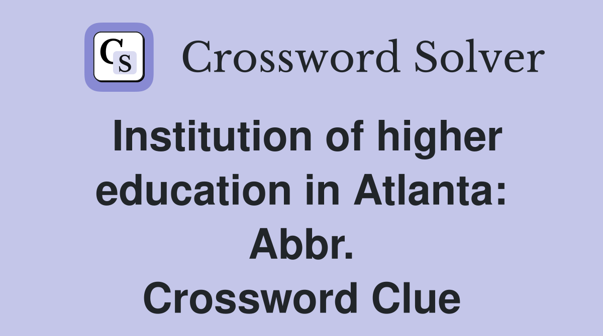 Institution of higher education in Atlanta: Abbr. Crossword Clue