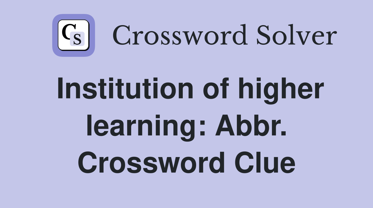 Institution of higher learning: Abbr. Crossword Clue