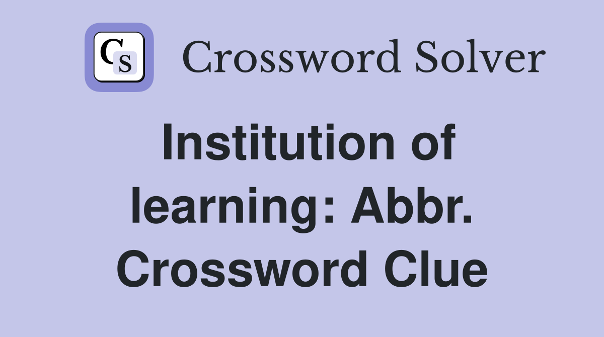 Institution of learning: Abbr. Crossword Clue