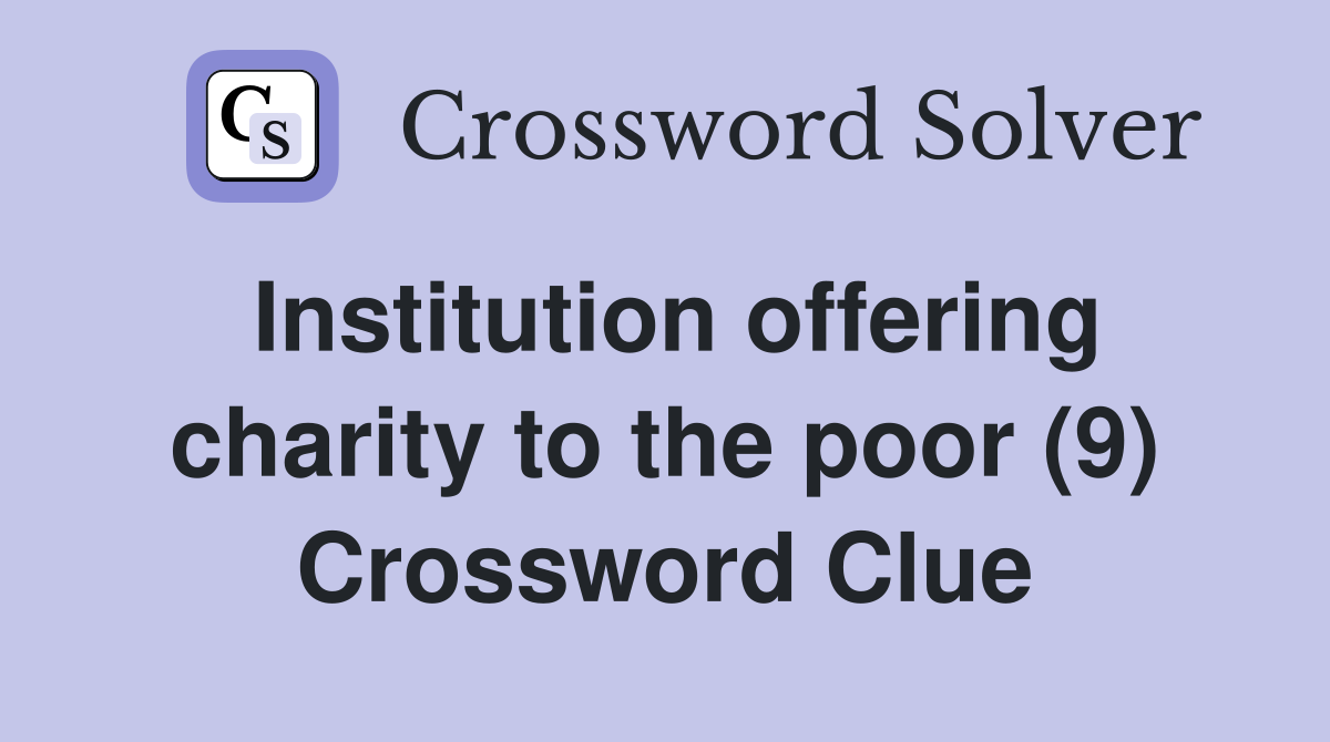 Institution offering charity to the poor (9) Crossword Clue