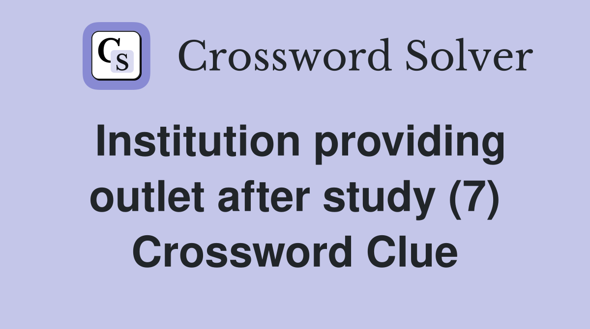 Institution providing outlet after study (7) Crossword Clue