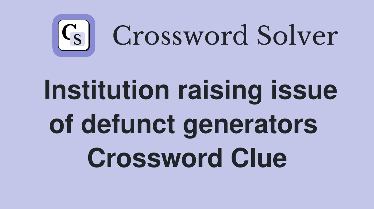 Institution raising issue of defunct generators  Crossword Clue