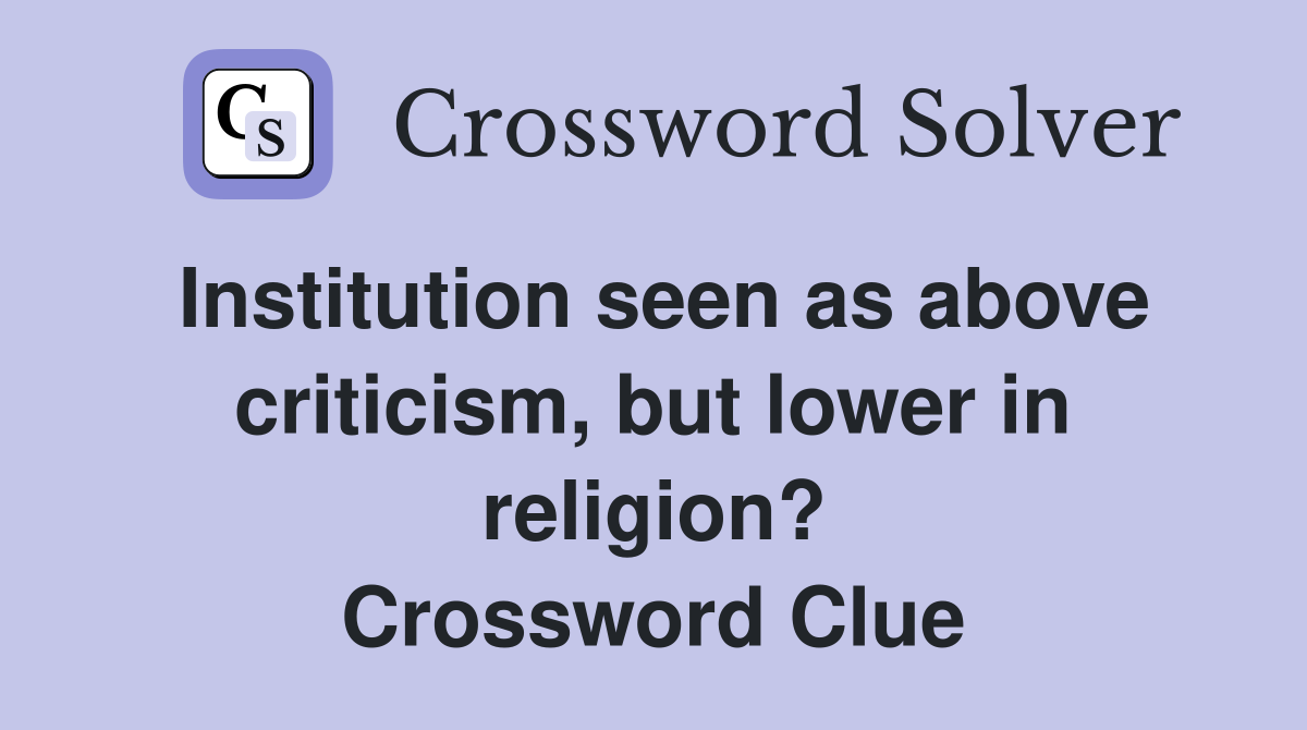 Institution seen as above criticism, but lower in religion? Crossword Clue