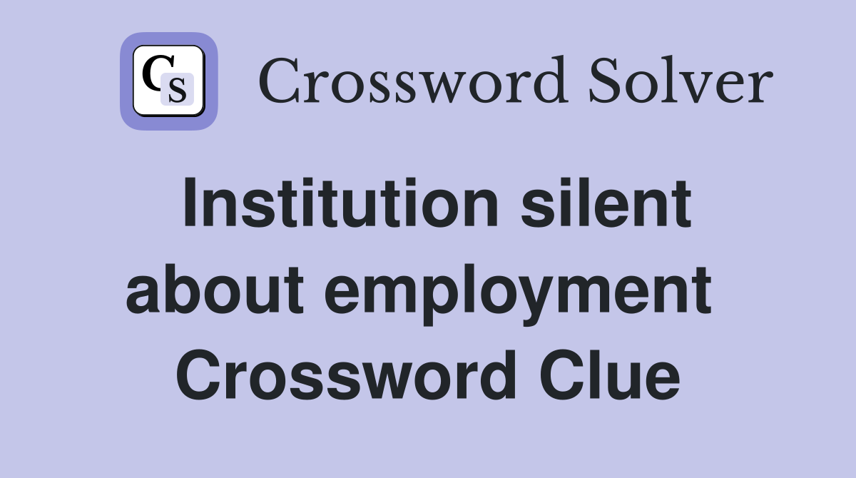 Institution silent about employment  Crossword Clue