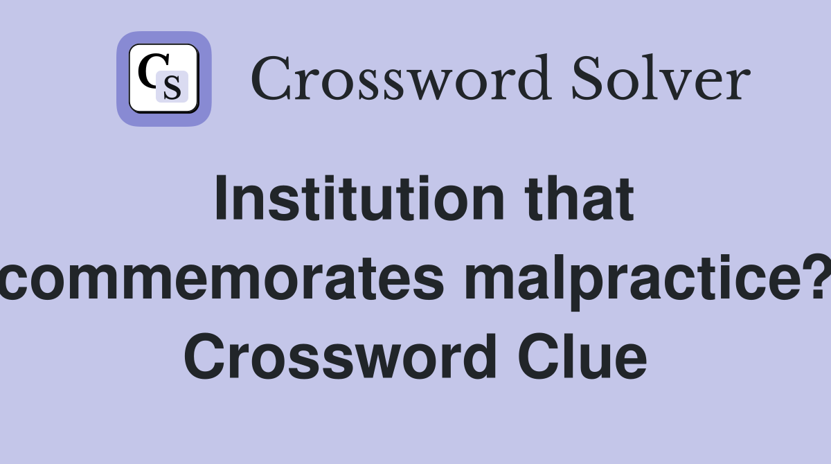 Institution that commemorates malpractice? Crossword Clue