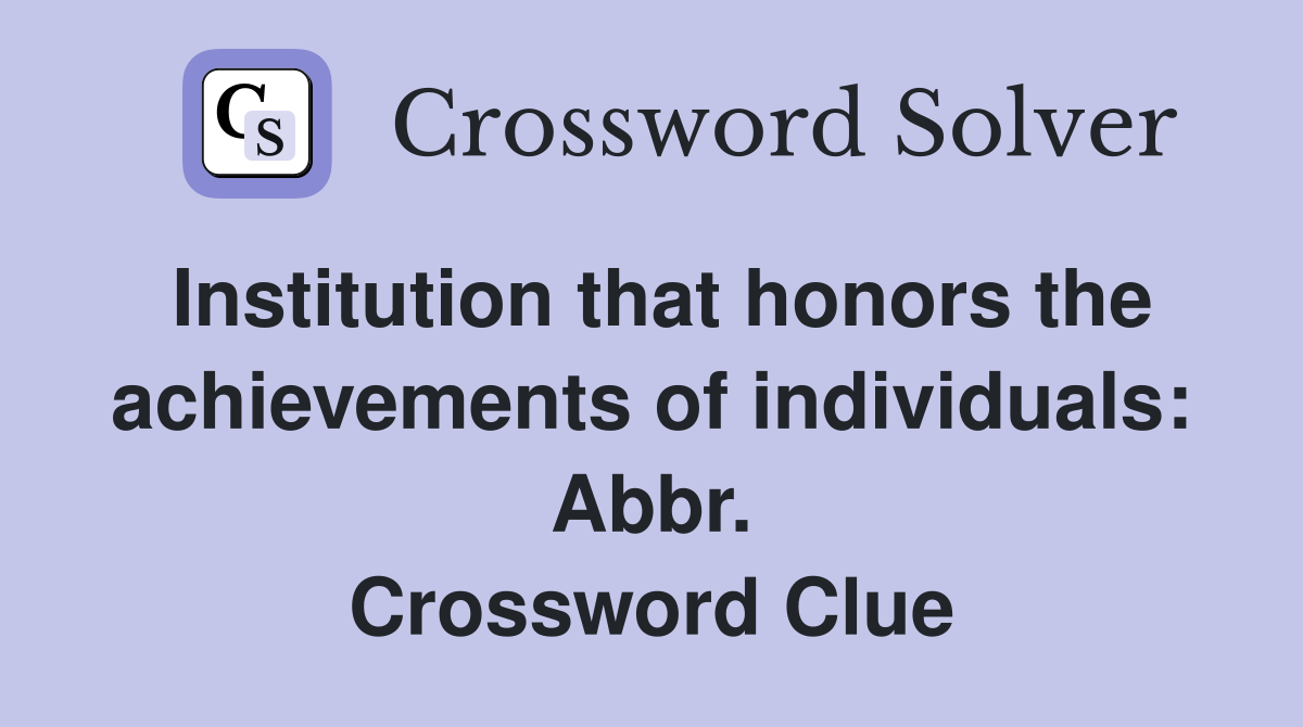 Institution that honors the achievements of individuals: Abbr. Crossword Clue