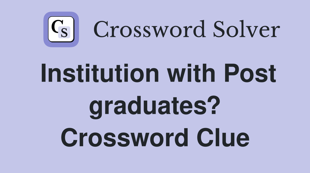 Institution with Post graduates? Crossword Clue