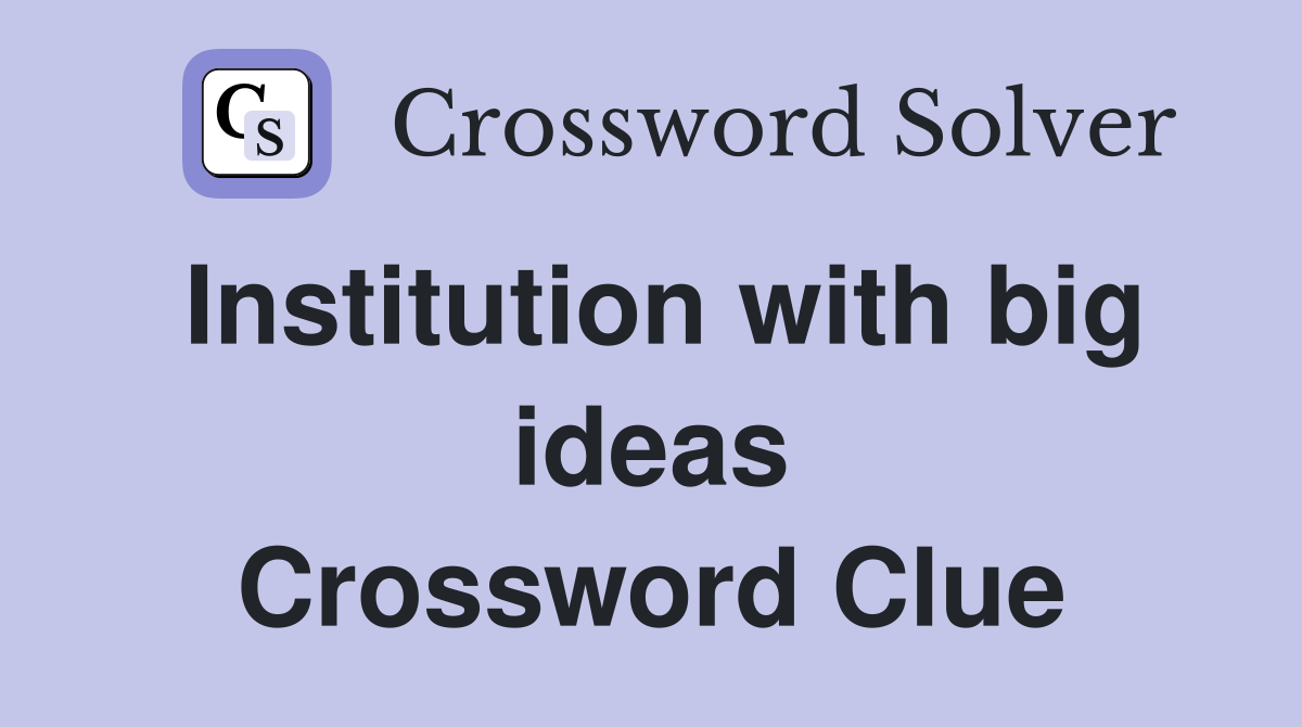 Institution with big ideas Crossword Clue
