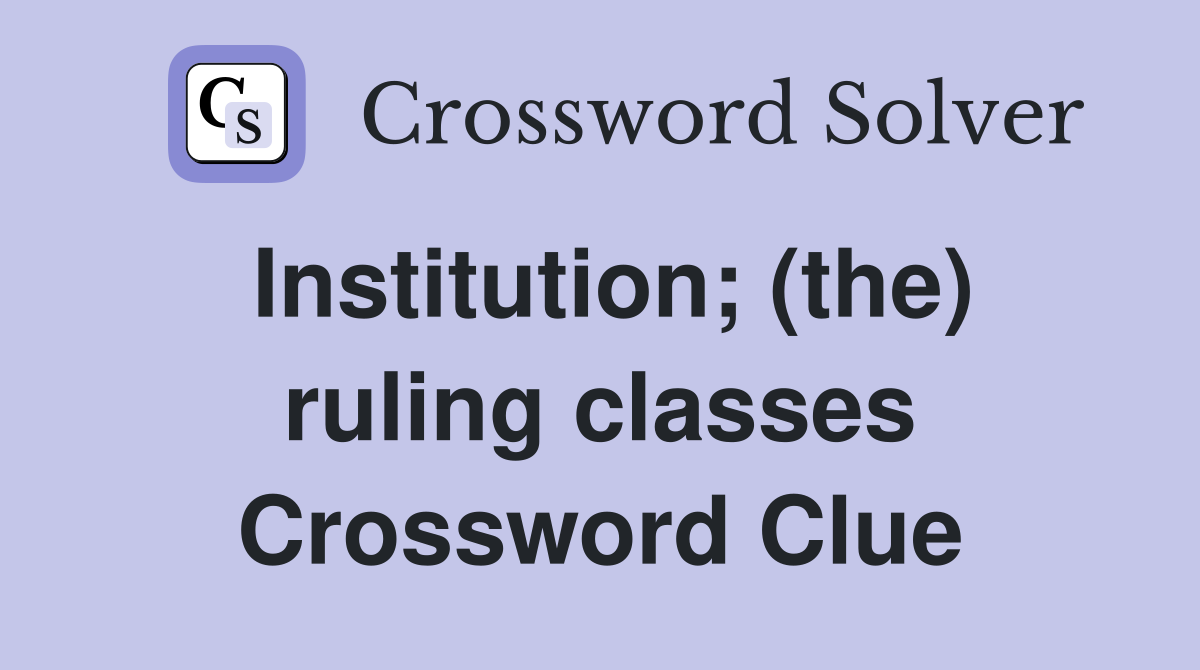 Institution; (the) ruling classes Crossword Clue