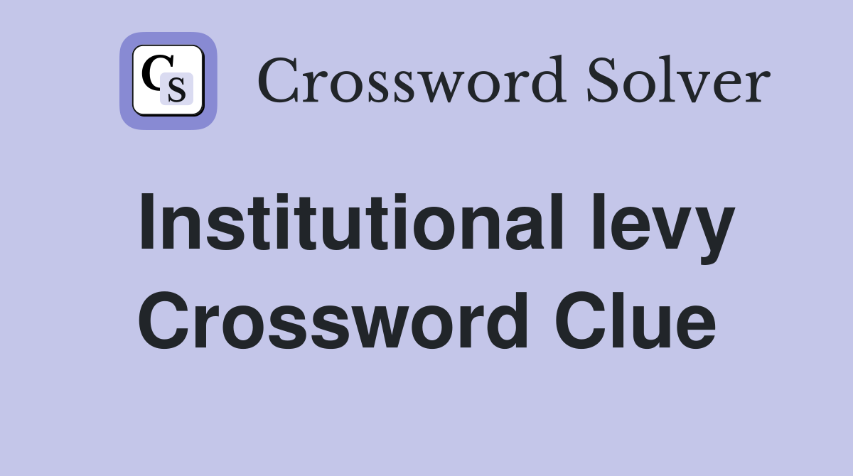 Institutional levy Crossword Clue