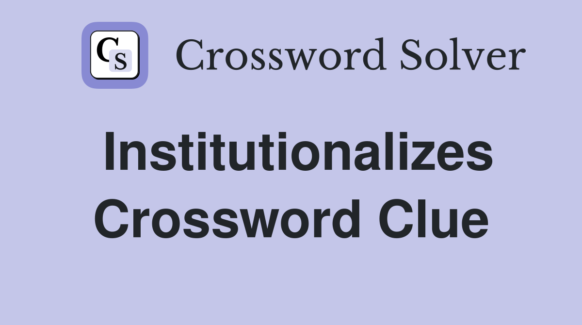 Institutionalizes Crossword Clue