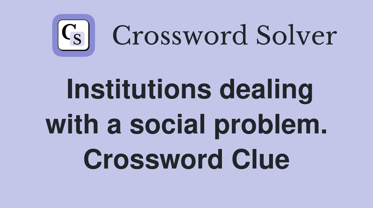 Institutions dealing with a social problem. Crossword Clue
