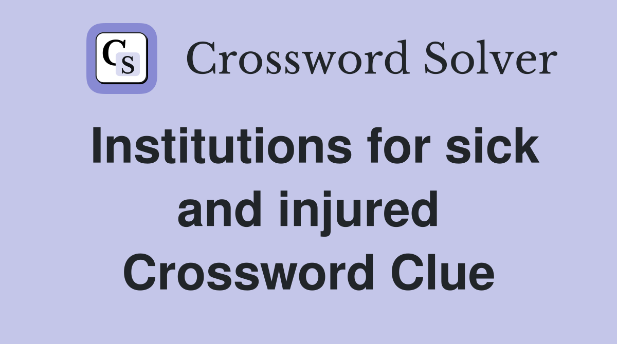 Institutions for sick and injured Crossword Clue