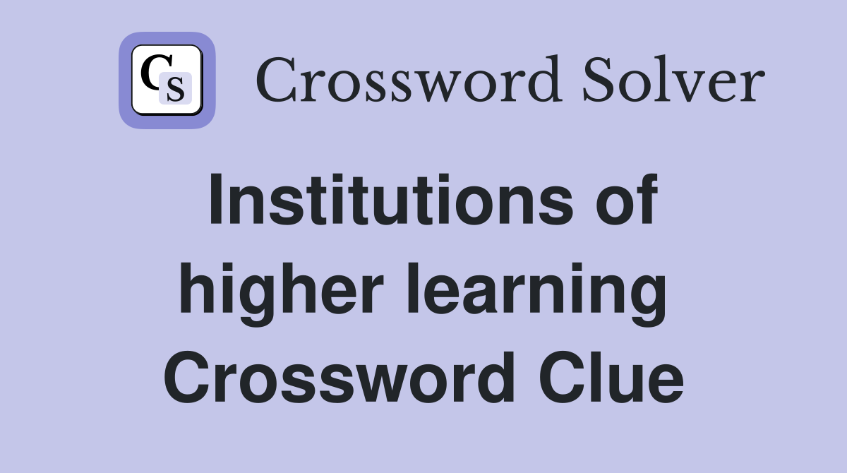 Institutions of higher learning Crossword Clue