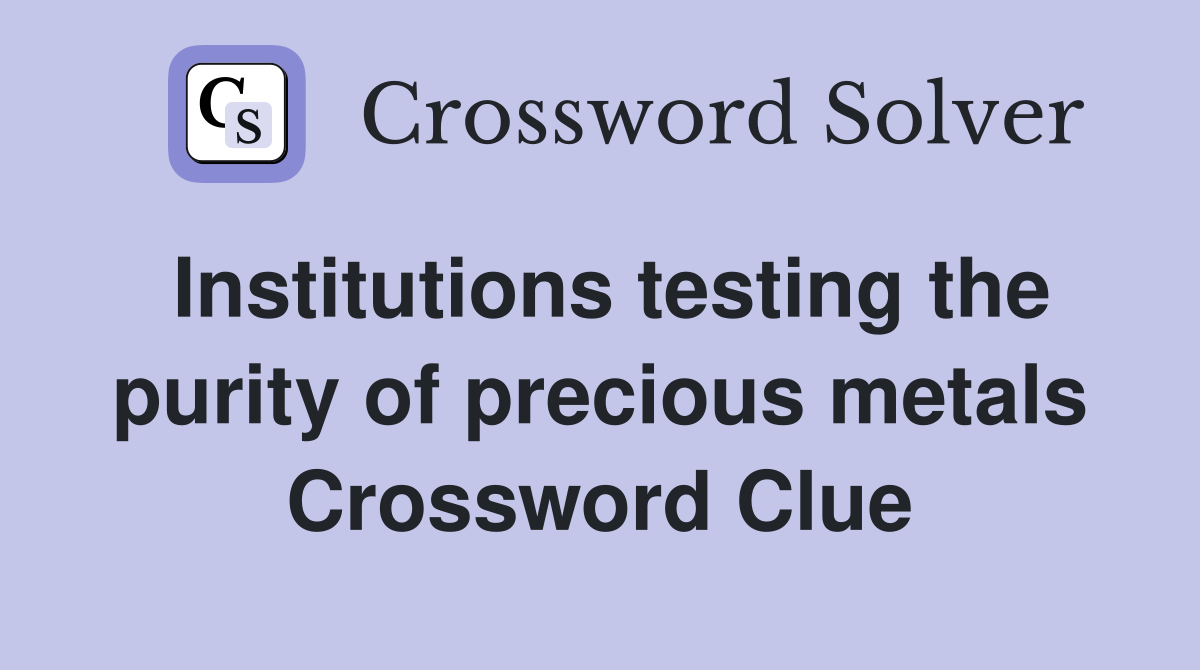 Institutions testing the purity of precious metals Crossword Clue