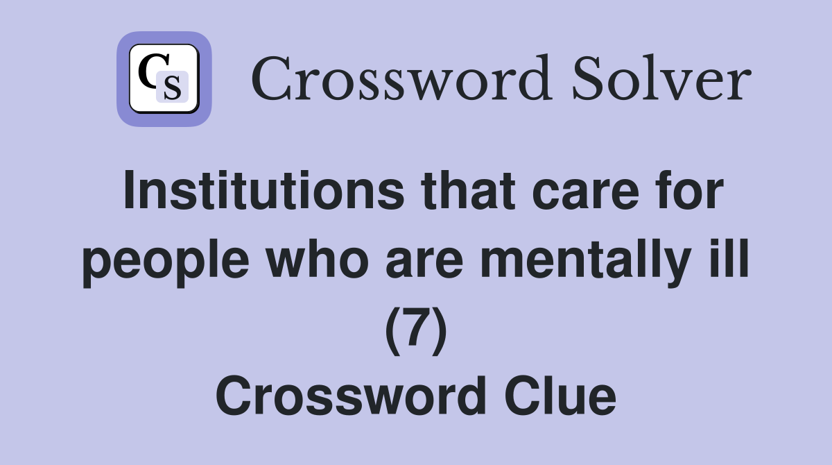 Institutions that care for people who are mentally ill (7) Crossword Clue