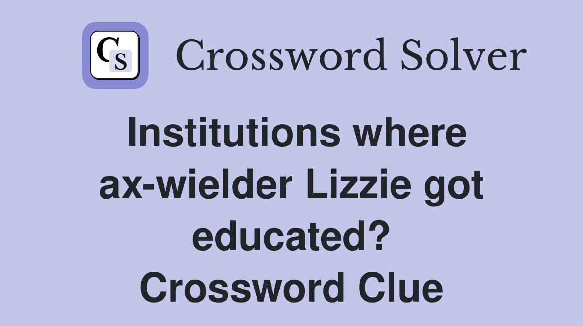 Institutions where ax-wielder Lizzie got educated? Crossword Clue