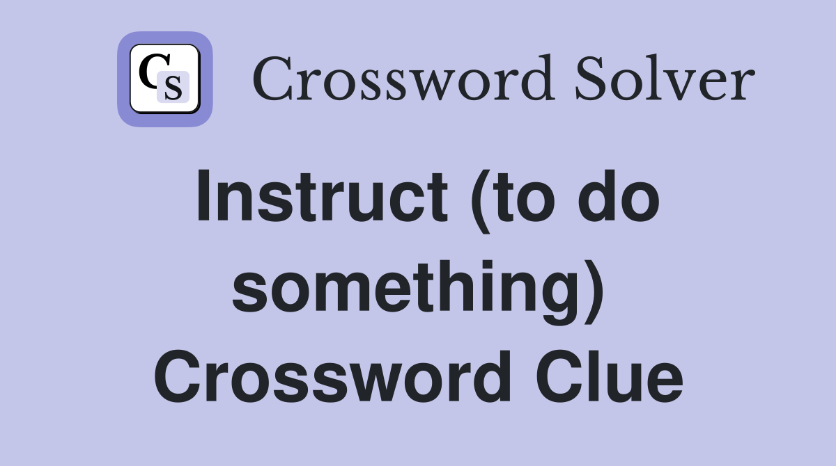 Instruct (to do something) Crossword Clue