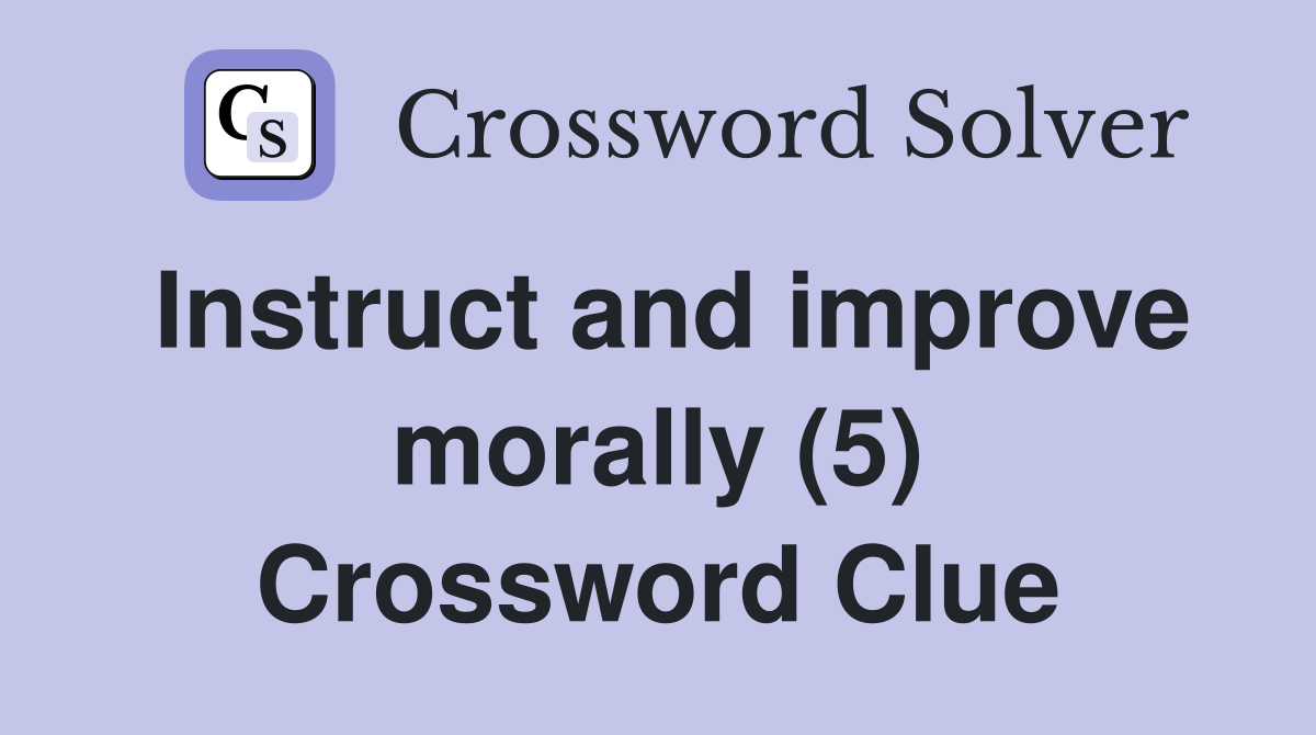 Instruct and improve morally (5) Crossword Clue