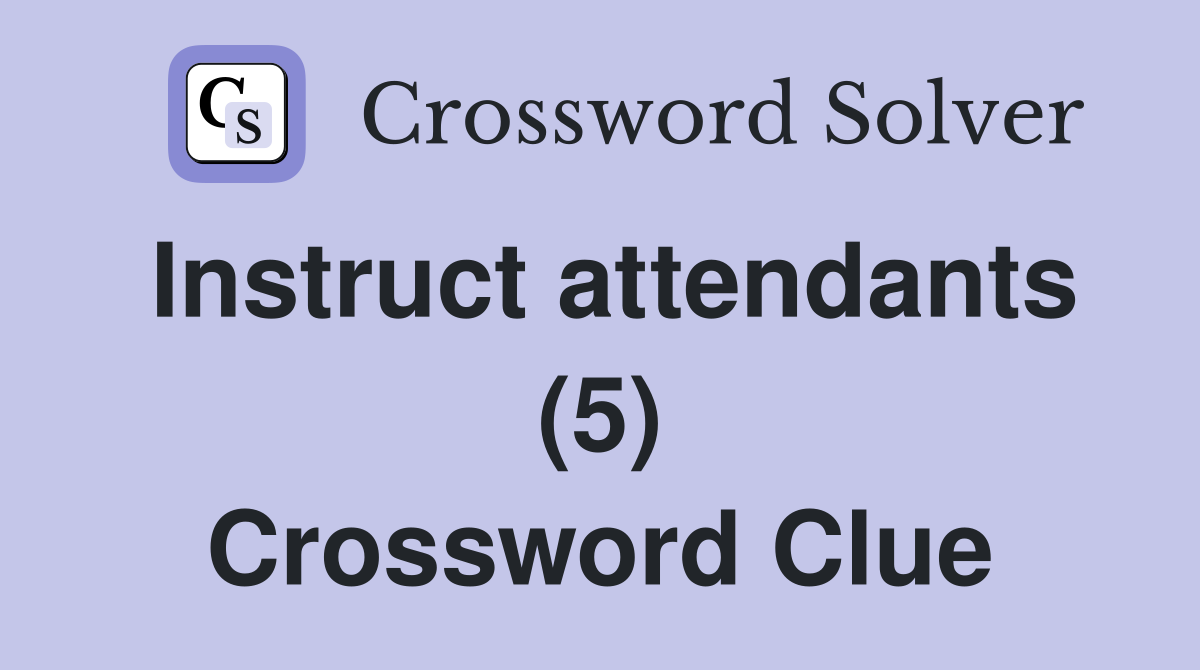 Instruct attendants (5) Crossword Clue