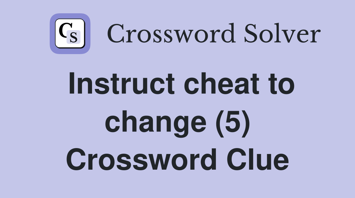 Instruct cheat to change (5) Crossword Clue