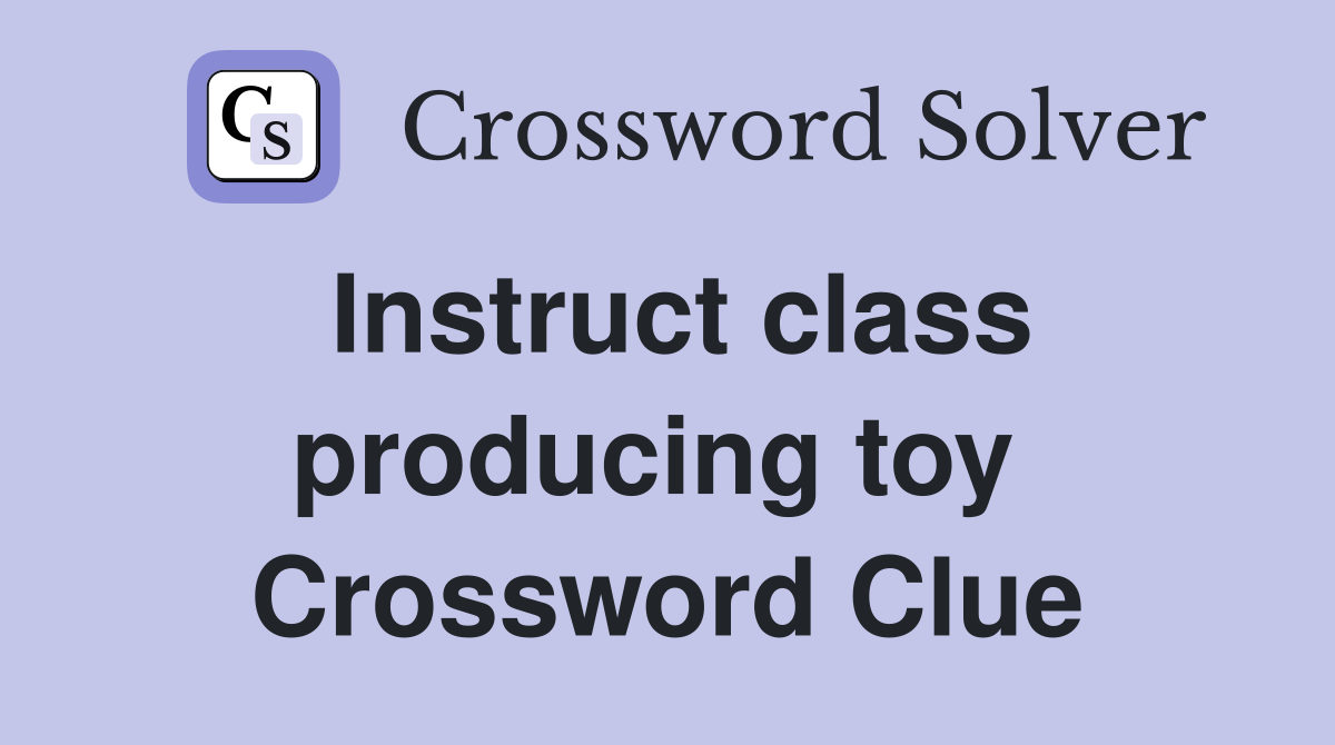 Instruct class producing toy  Crossword Clue